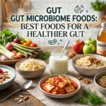 Gut Microbiome Foods: Best Foods for a Healthier Gut